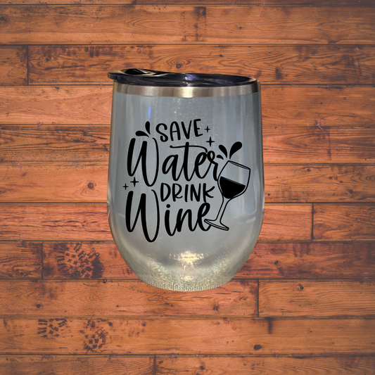 Save Water drink wine, 12oz wine tumbler,