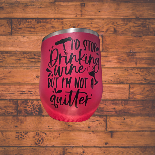 I'd stop drinking wine but I'm not a quitter,  insulated 12 oz wine tumbler