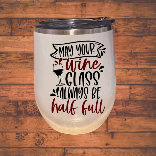 May your wine glass always be half full, 12oz wine tumbler